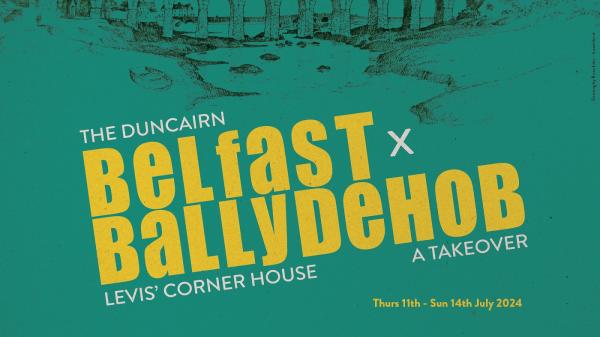 The Duncairn. Belfast x Ballydehob. Levis' Corner House. A Takeover. Thursday 11th of July to Sunday 14th of July.