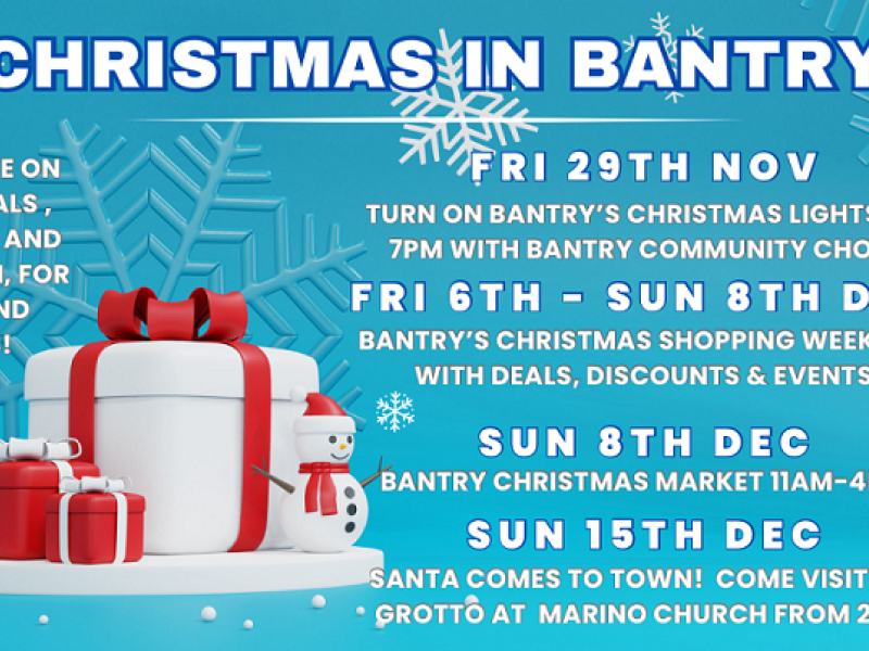 Christmas in Bantry. Friday 29th November, turn on Bantry's Christmas lights at 7PM with Bantry Choir. Friday 6th to Sunday 8th December, Bantry's Christmas shopping weekend, with deals, discounts and events. Sunday 8th December Bantry Christmas Market 11AM to 4PM. Sunday 15th December, Santa comes to town. Visit his grotto at Marino Church from 2PM.