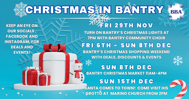 Christmas in Bantry. Friday 29th November, turn on Bantry's Christmas lights at 7PM with Bantry Choir. Friday 6th to Sunday 8th December, Bantry's Christmas shopping weekend, with deals, discounts and events. Sunday 8th December Bantry Christmas Market 11AM to 4PM. Sunday 15th December, Santa comes to town. Visit his grotto at Marino Church from 2PM.