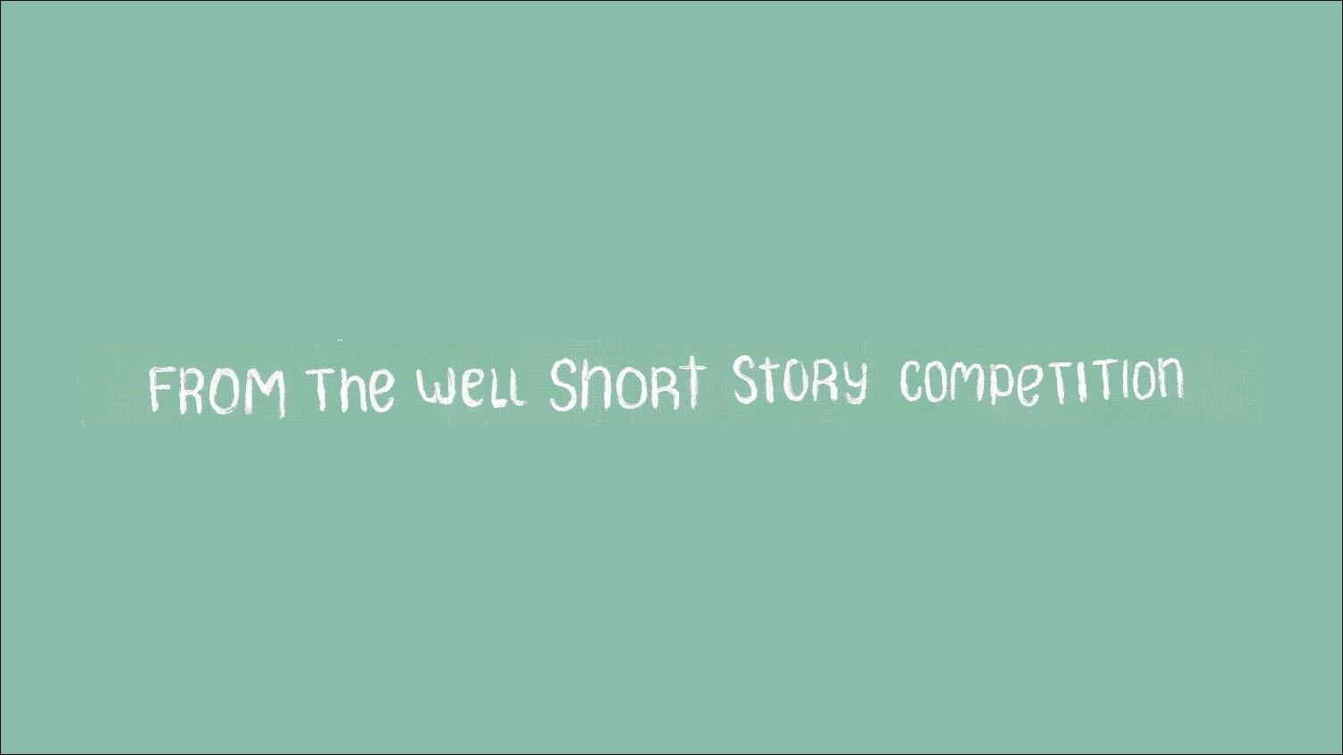 Text which reads from the well short story competition on a green background